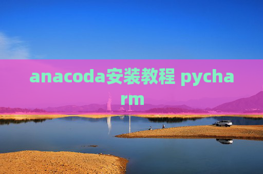 anacoda安装教程 pycharm